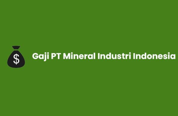 Gaji PT Mineral Industri Indonesia