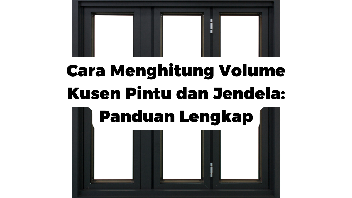 Cara Menghitung Volume Kusen Pintu dan Jendela: Panduan Lengkap