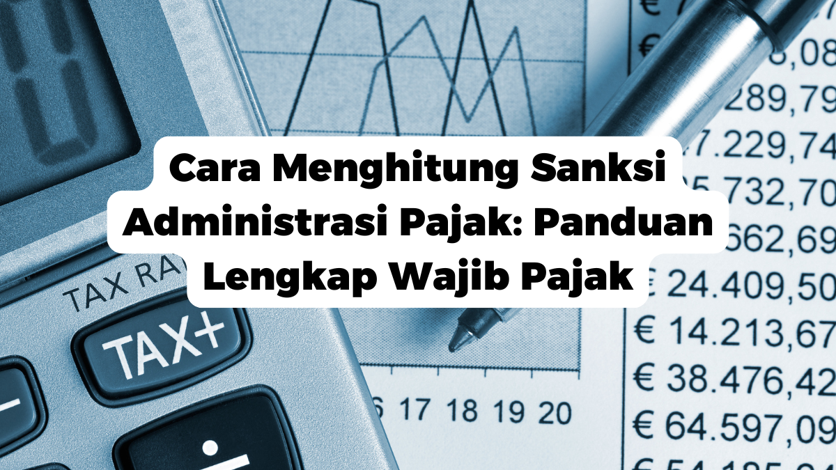 Cara Menghitung Sanksi Administrasi Pajak: Panduan Lengkap Wajib Pajak