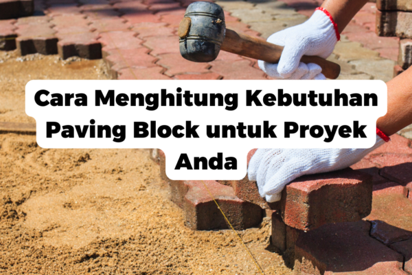 Cara Menghitung Kebutuhan Paving Block untuk Proyek Anda