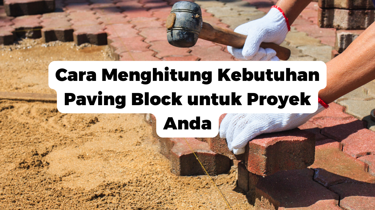 Cara Menghitung Kebutuhan Paving Block untuk Proyek Anda