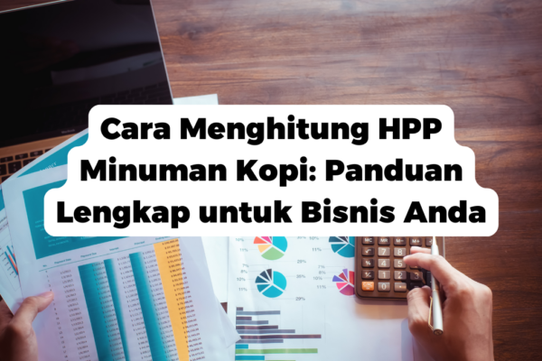 Cara Menghitung HPP Minuman Kopi: Panduan Lengkap untuk Bisnis Anda