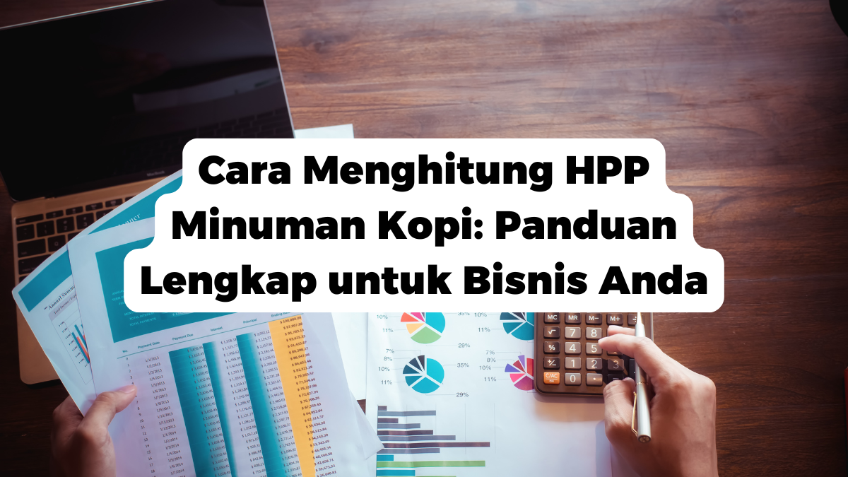 Cara Menghitung HPP Minuman Kopi: Panduan Lengkap untuk Bisnis Anda