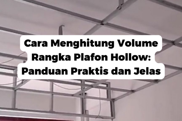 Cara Menghitung Volume Rangka Plafon Hollow: Panduan Praktis dan Jelas