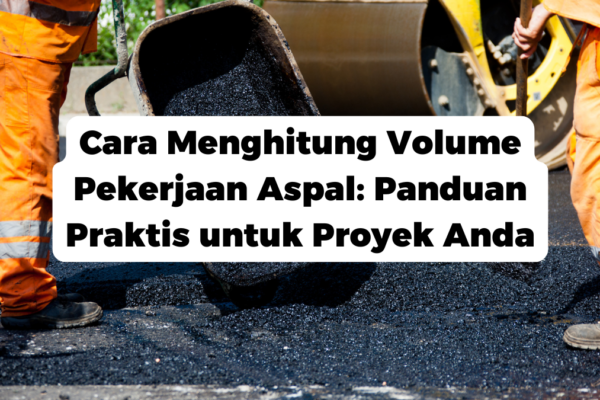 Cara Menghitung Volume Pekerjaan Aspal: Panduan Praktis untuk Proyek Anda