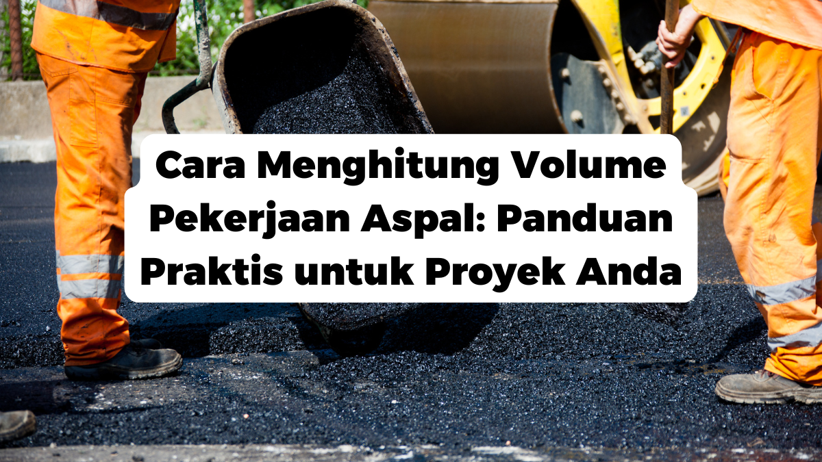 Cara Menghitung Volume Pekerjaan Aspal: Panduan Praktis untuk Proyek Anda