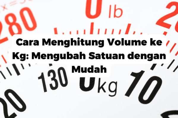 Cara Menghitung Volume ke Kg: Mengubah Satuan dengan Mudah