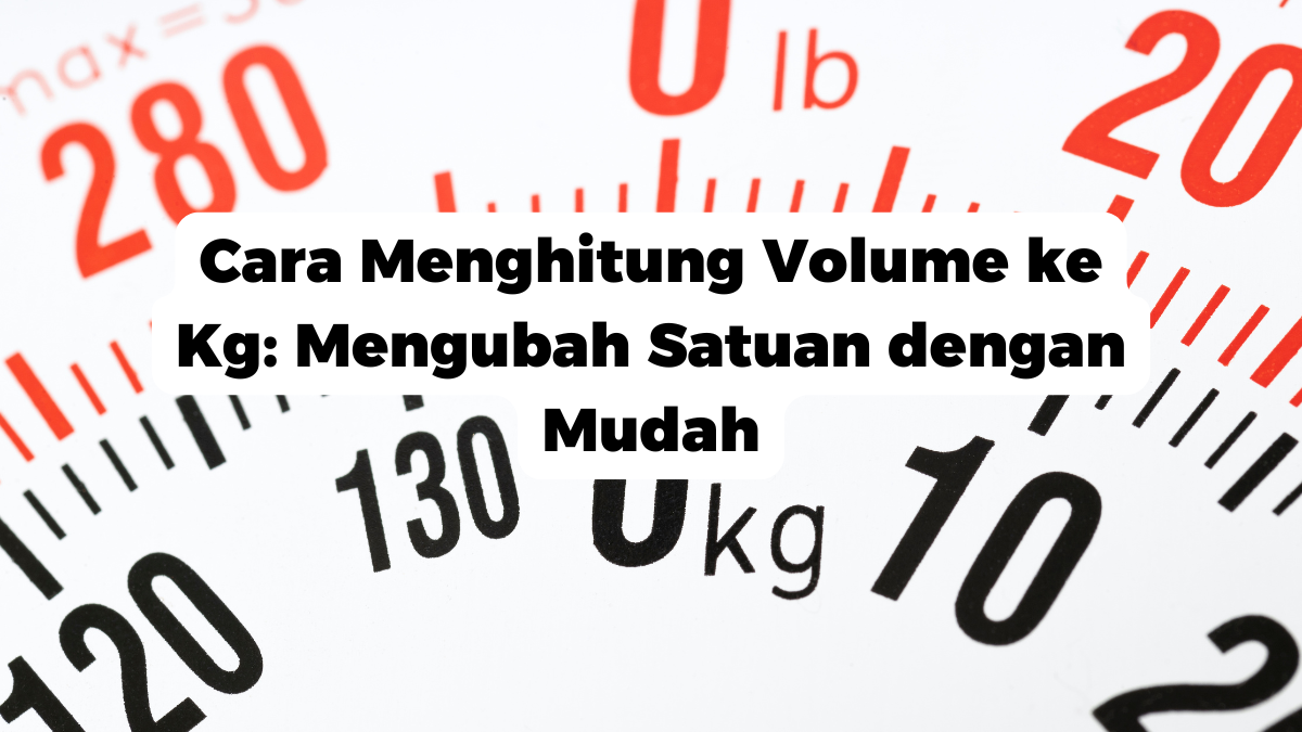 Cara Menghitung Volume ke Kg: Mengubah Satuan dengan Mudah