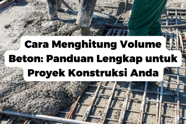 Cara Menghitung Volume Beton: Panduan Lengkap untuk Proyek Konstruksi Anda