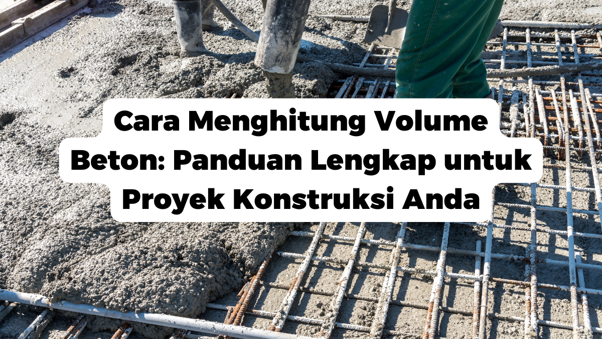 Cara Menghitung Volume Beton: Panduan Lengkap untuk Proyek Konstruksi Anda