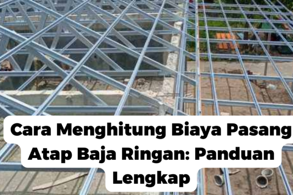 Cara Menghitung Biaya Pasang Atap Baja Ringan: Panduan Lengkap