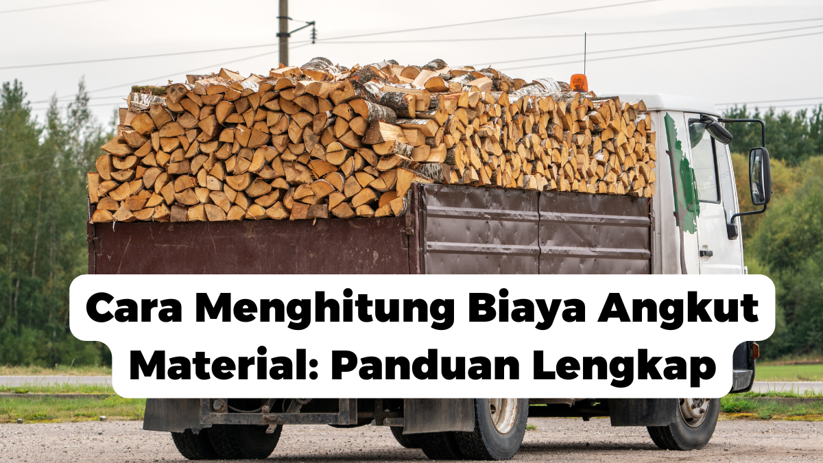 Cara Menghitung Biaya Angkut Material: Panduan Lengkap