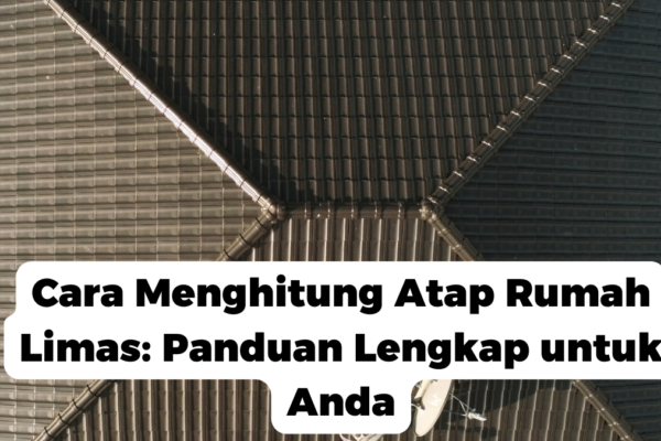 Cara Menghitung Atap Rumah Limas: Panduan Lengkap untuk Anda