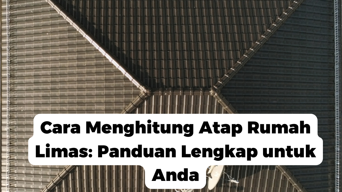 Cara Menghitung Atap Rumah Limas: Panduan Lengkap untuk Anda