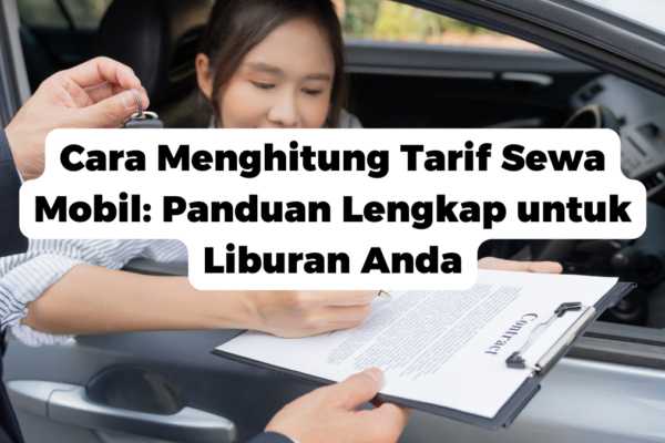 Cara Menghitung Tarif Sewa Mobil: Panduan Lengkap untuk Liburan Anda