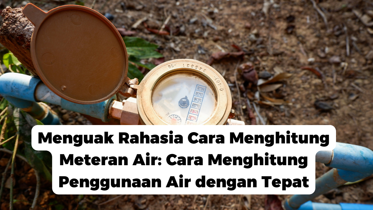 Menguak Rahasia Cara Menghitung Meteran Air: Cara Menghitung Penggunaan Air dengan Tepat