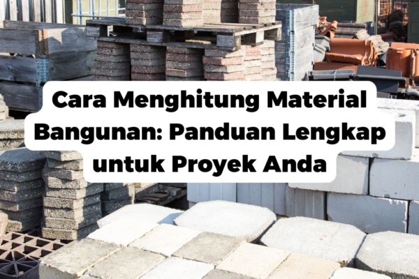 Cara Menghitung Material Bangunan: Panduan Lengkap untuk Proyek Anda