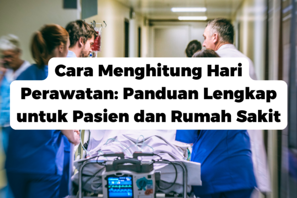 Cara Menghitung Hari Perawatan: Panduan Lengkap untuk Pasien dan Rumah Sakit