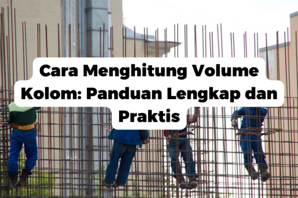 Cara Menghitung Volume Kolom: Panduan Lengkap dan Praktis