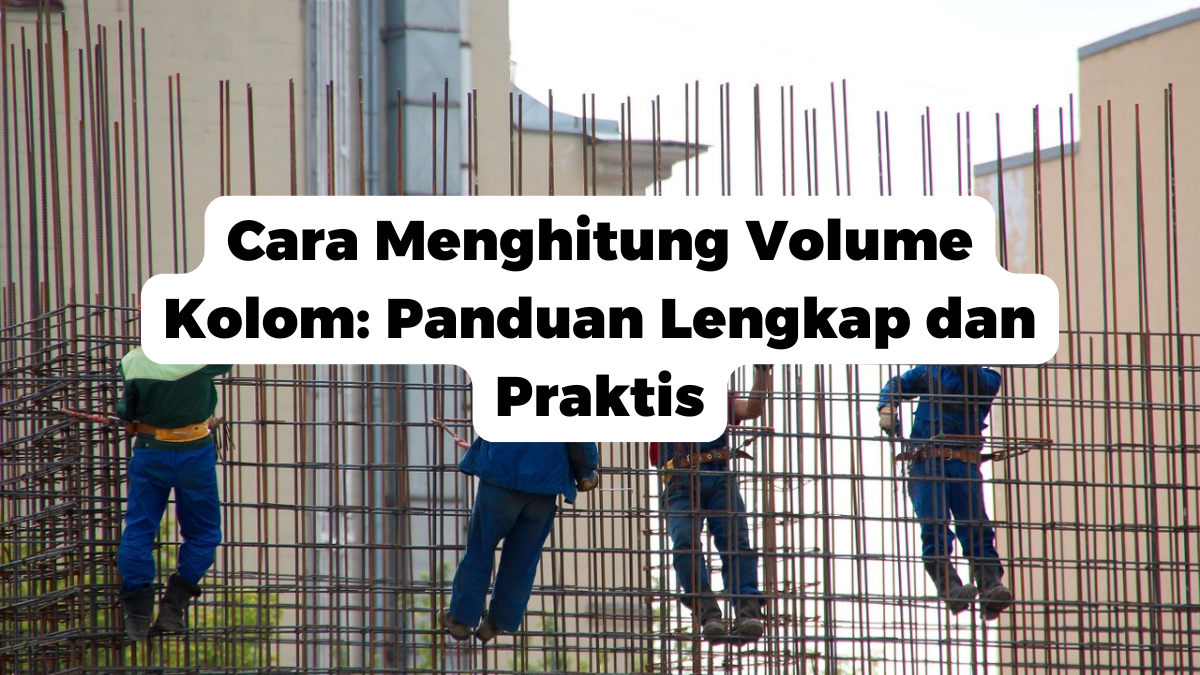 Cara Menghitung Volume Kolom: Panduan Lengkap dan Praktis