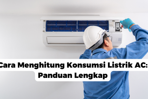 Cara Menghitung Konsumsi Listrik AC: Panduan Lengkap