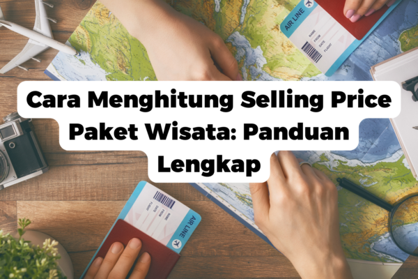 Cara Menghitung Selling Price Paket Wisata: Panduan Lengkap