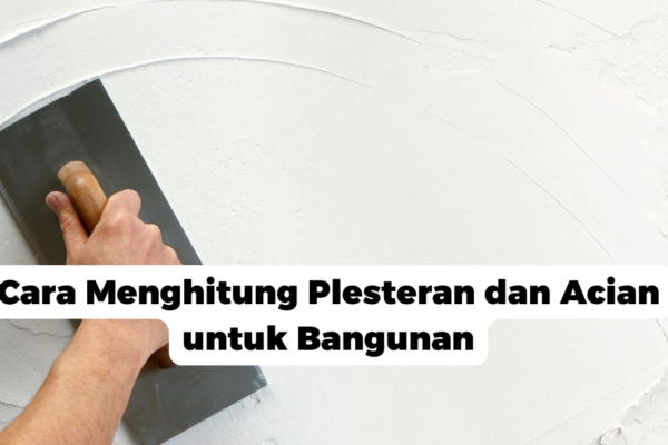 Cara Menghitung Plesteran dan Acian untuk Bangunan