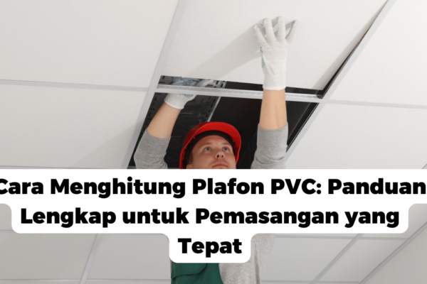 Cara Menghitung Plafon PVC: Panduan Lengkap untuk Pemasangan yang Tepat