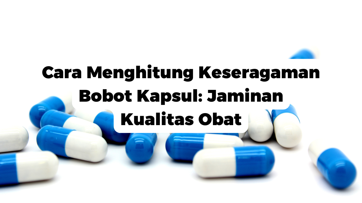 Cara Menghitung Keseragaman Bobot Kapsul: Jaminan Kualitas Obat