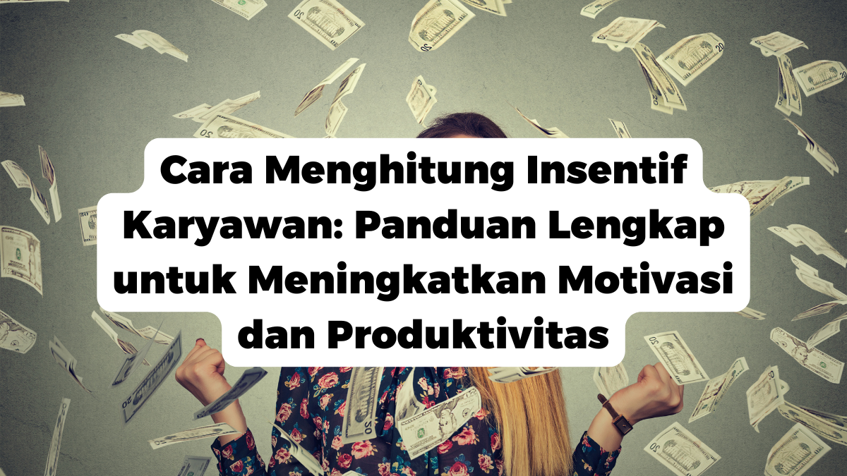 Cara Menghitung Insentif Karyawan: Panduan Lengkap untuk Meningkatkan Motivasi dan Produktivitas