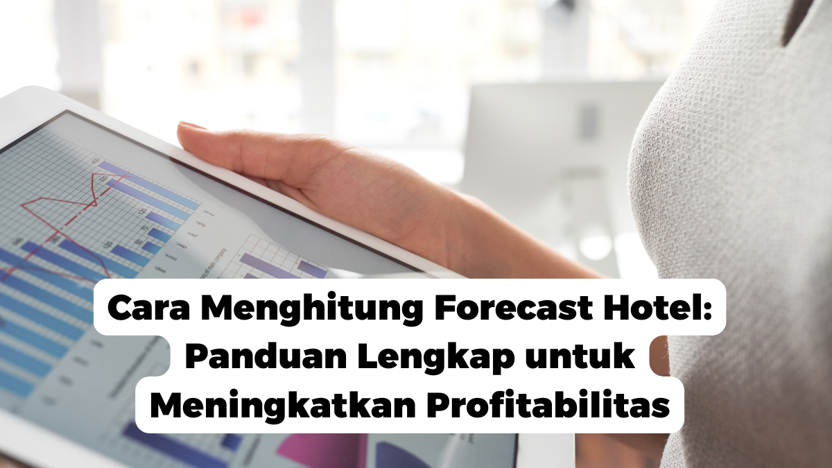 Cara Menghitung Forecast Hotel: Panduan Lengkap untuk Meningkatkan Profitabilitas