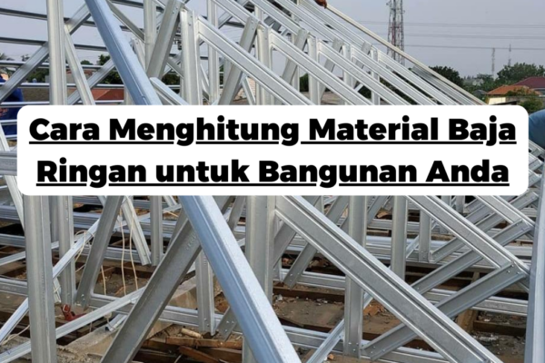 Cara Menghitung Material Baja Ringan untuk Bangunan Anda