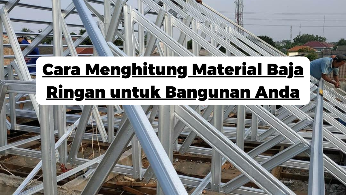 Cara Menghitung Material Baja Ringan untuk Bangunan Anda