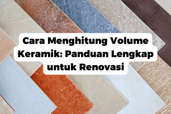 Cara Menghitung Volume Keramik: Panduan Lengkap untuk Renovasi