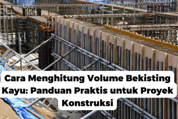 Cara Menghitung Volume Bekisting Kayu: Panduan Praktis untuk Proyek Konstruksi