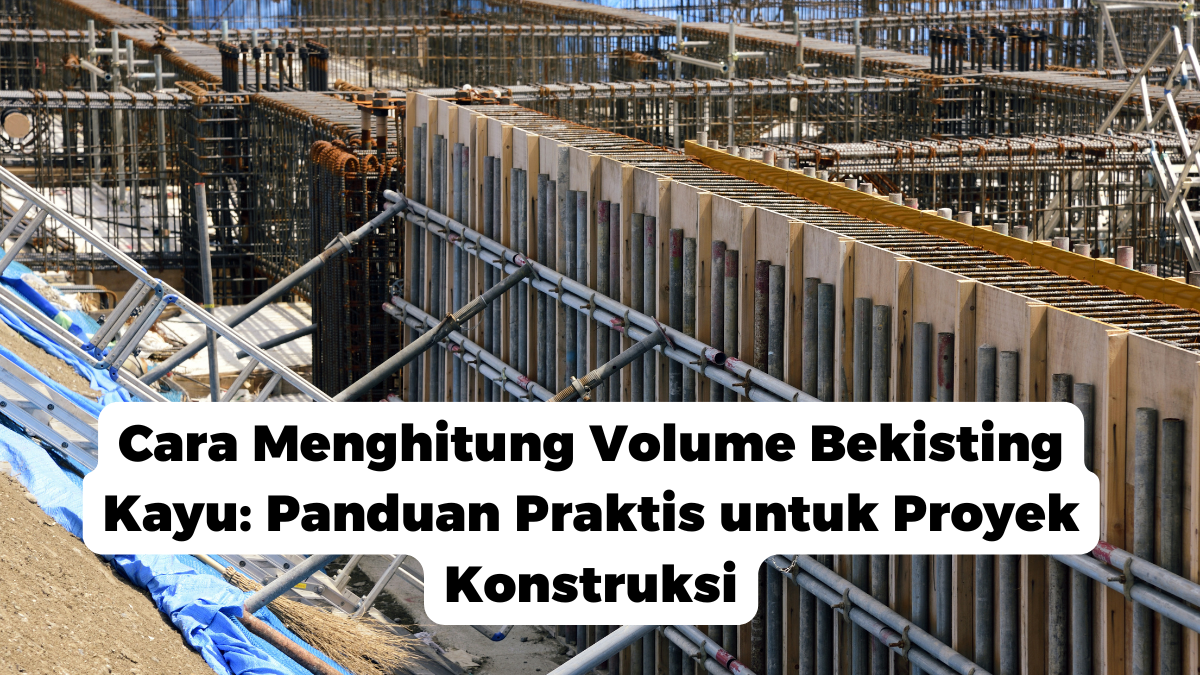 Cara Menghitung Volume Bekisting Kayu: Panduan Praktis untuk Proyek Konstruksi