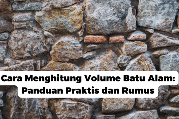 Cara Menghitung Volume Batu Alam: Panduan Praktis dan Rumus