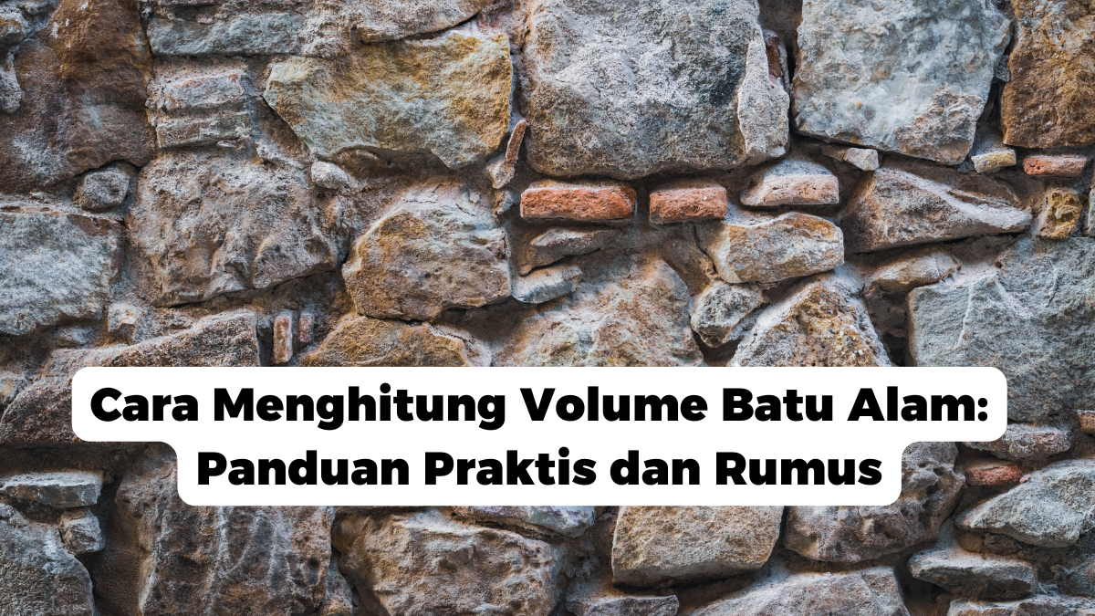 Cara Menghitung Volume Batu Alam: Panduan Praktis dan Rumus