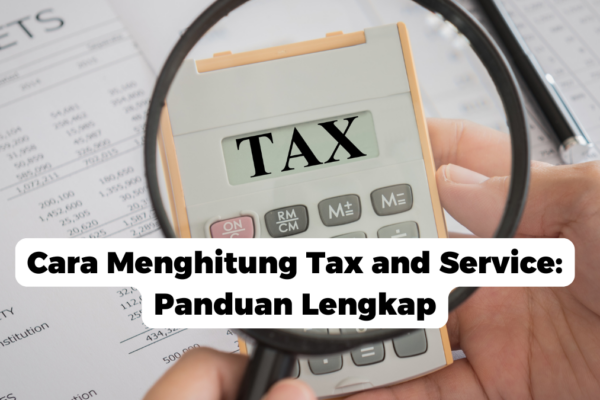 Cara Menghitung Tax and Service: Panduan Lengkap