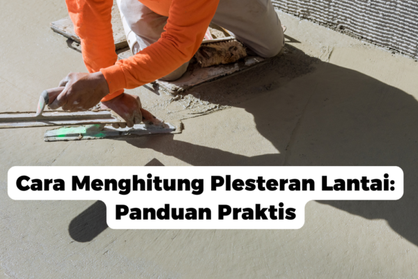 Cara Menghitung Plesteran Lantai: Panduan Praktis