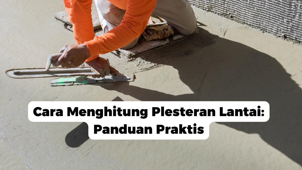 Cara Menghitung Plesteran Lantai: Panduan Praktis