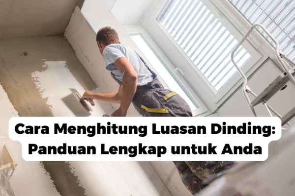 Cara Menghitung Luasan Dinding: Panduan Lengkap untuk Anda