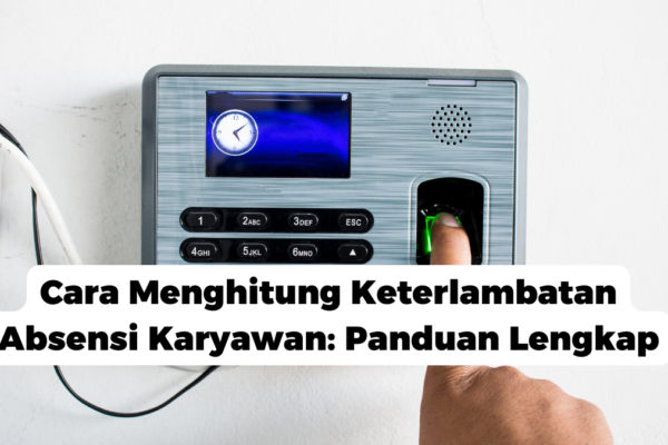 Cara Menghitung Keterlambatan Absensi Karyawan: Panduan Lengkap