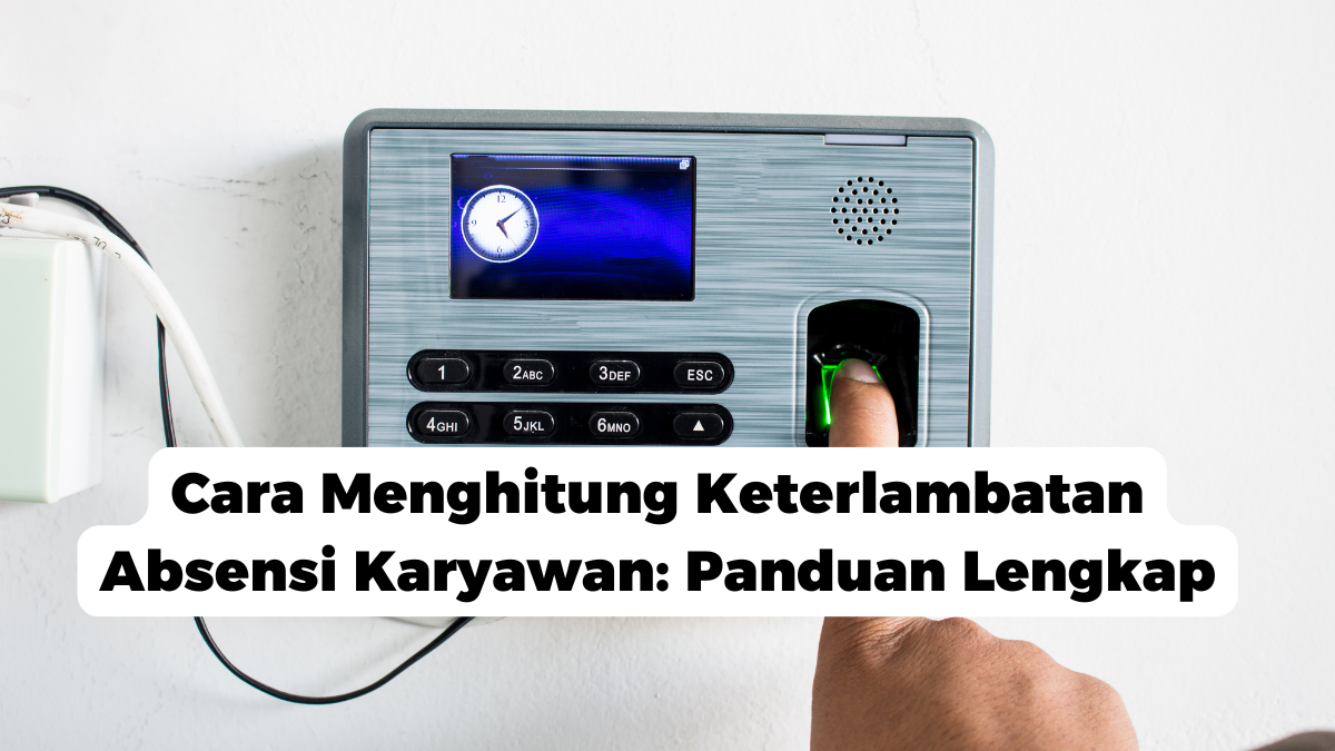 Cara Menghitung Keterlambatan Absensi Karyawan: Panduan Lengkap