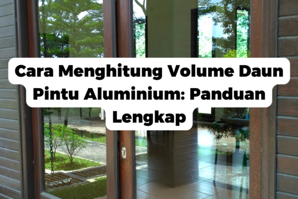 Cara Menghitung Volume Daun Pintu Aluminium: Panduan Lengkap