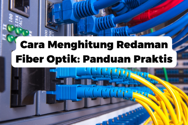 Cara Menghitung Redaman Fiber Optik: Panduan Praktis