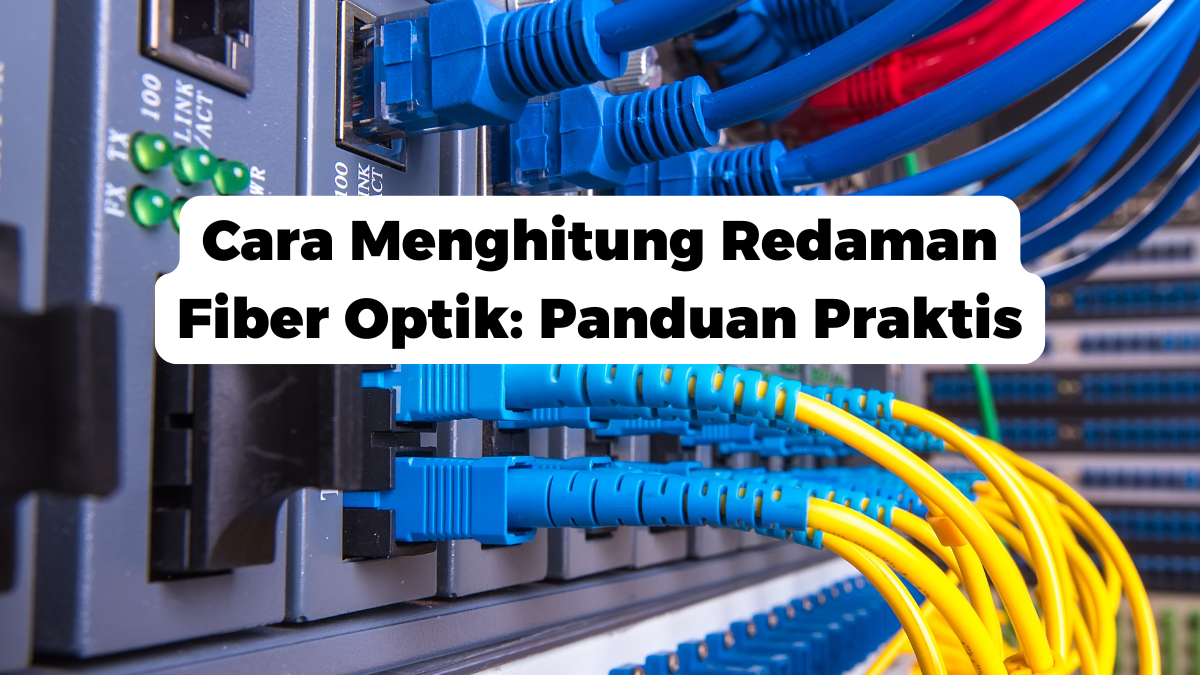 Cara Menghitung Redaman Fiber Optik: Panduan Praktis