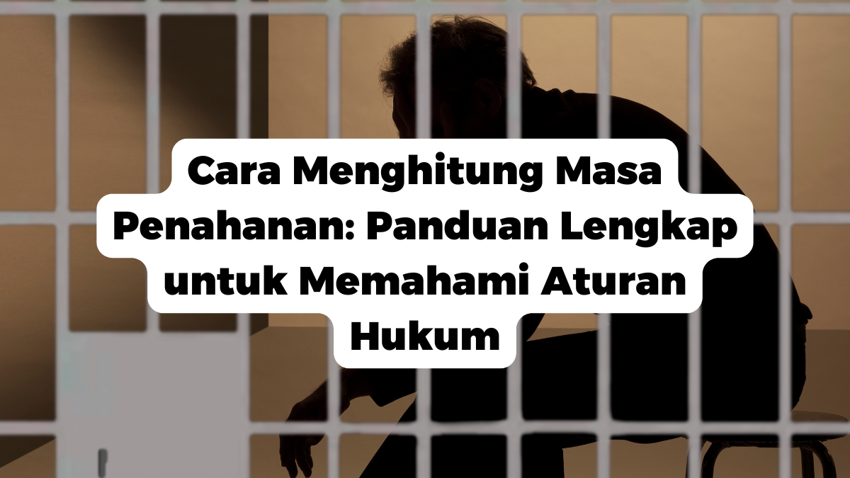 Cara Menghitung Masa Penahanan: Panduan Lengkap untuk Memahami Aturan Hukum