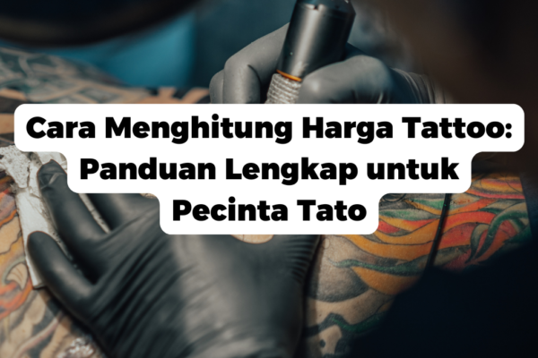 Cara Menghitung Harga Tattoo: Panduan Lengkap untuk Pecinta Tato