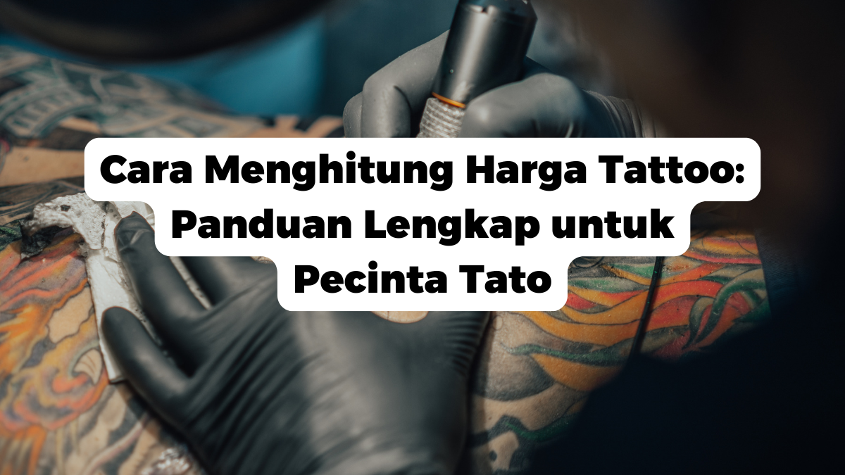 Cara Menghitung Harga Tattoo: Panduan Lengkap untuk Pecinta Tato